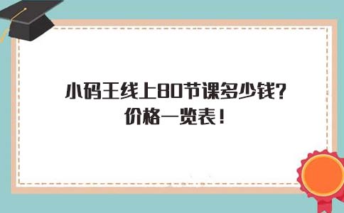 小码王线上80节课多少钱?价格一览表!(图1) 小码王线上80节课多少钱